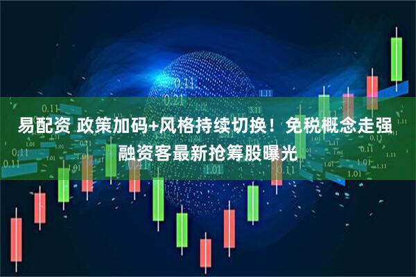 易配资 政策加码+风格持续切换！免税概念走强 融资客最新抢筹股曝光